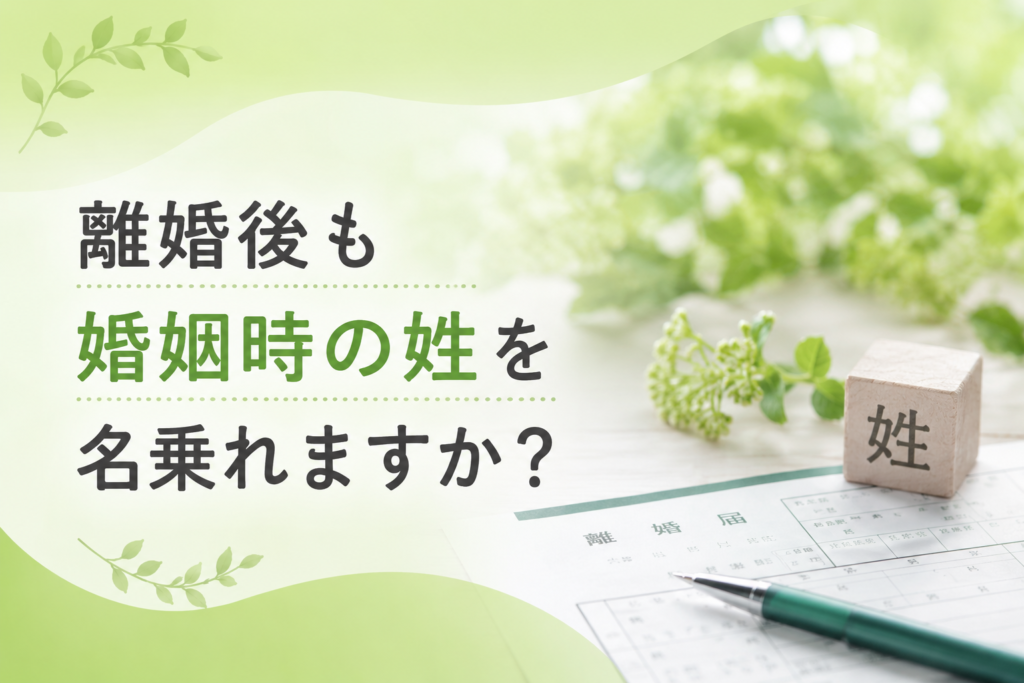 離婚後も婚姻時の姓を名乗れますか?