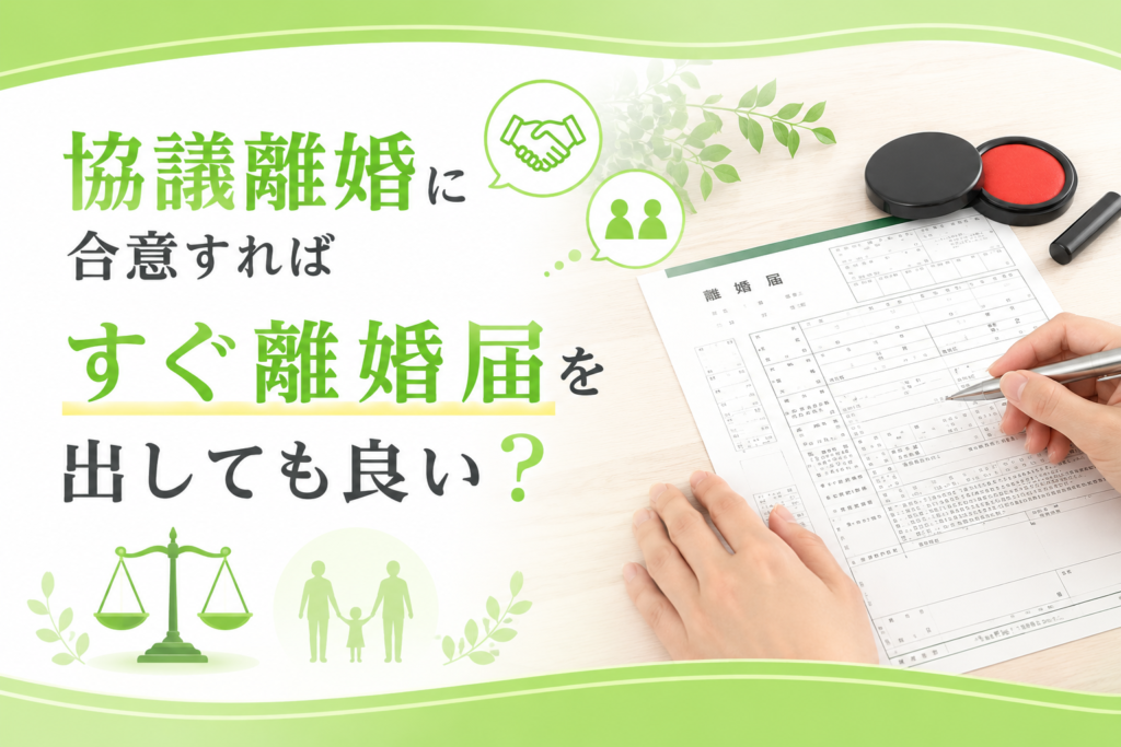 協議離婚に合意すればすぐ離婚届を出しても良い？